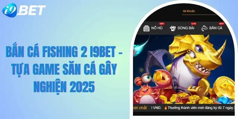 Bắn Cá Fishing 2 I9bet – Tựa Game Săn Cá Gây Nghiện 2025 1 Bắn Cá Fishing 2 I9bet
