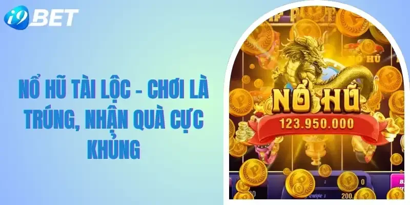 Nổ Hũ Tài Lộc - Chơi Là Trúng, Nhận Quà Cực Khủng 1 Nổ hũ tài lộc i9bet