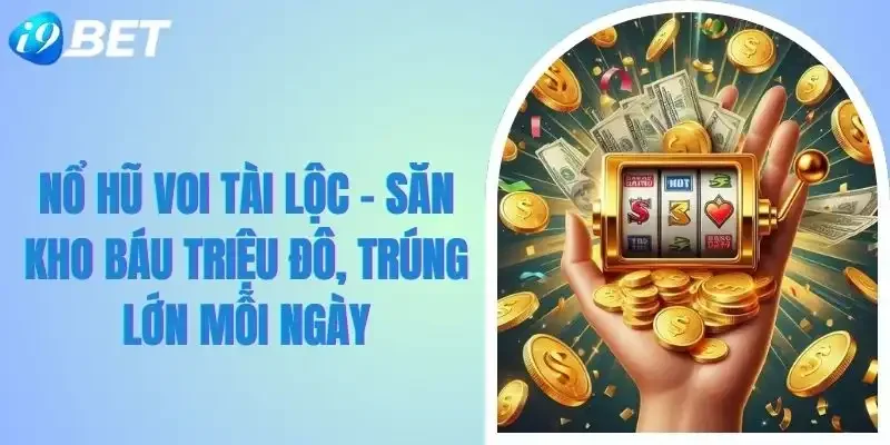 Nổ Hũ Voi Tài Lộc I9BET – Săn Kho Báu Triệu Đô, Trúng Lớn Mỗi Ngày 1 Nổ Hũ Voi Tài Lộc I9BET