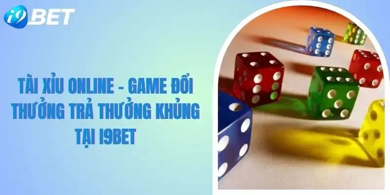 Tài Xỉu Online – Game Đổi Thưởng Trả Thưởng Khủng Tại i9BET 1 Tài xỉu online i9bet